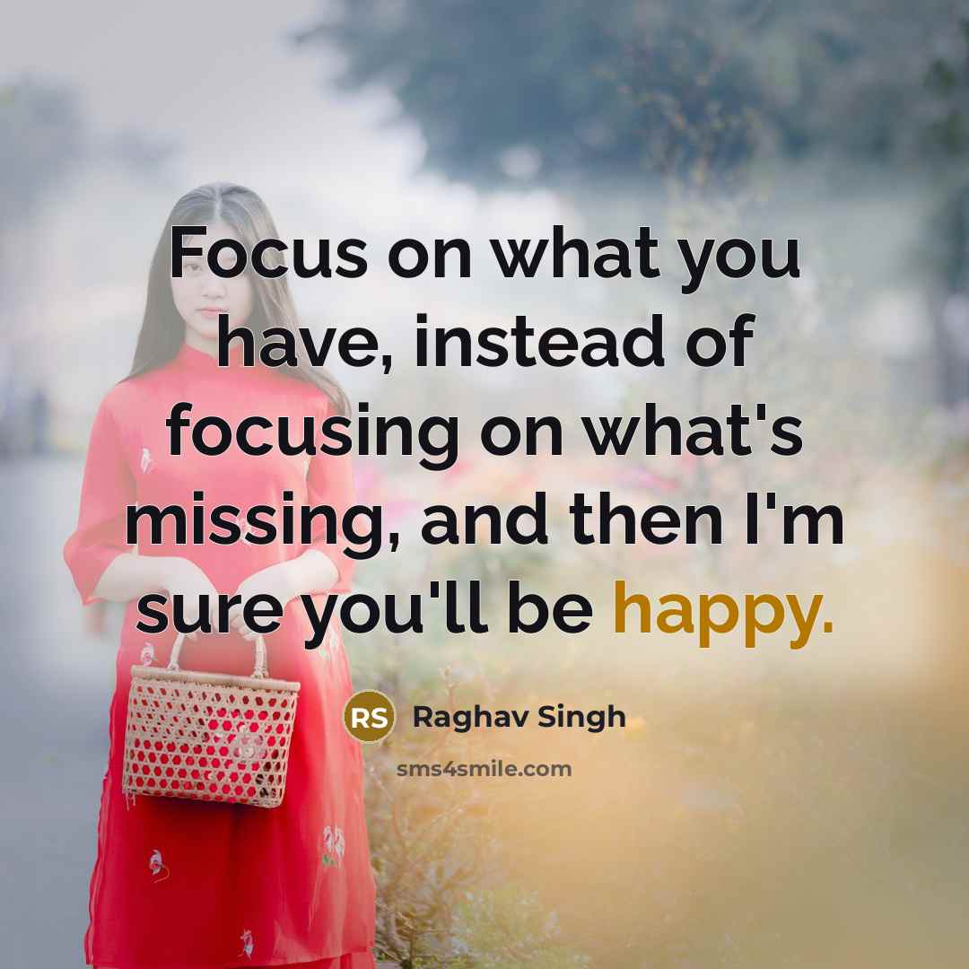 “Focus on what you have, instead of focusing on what's…” quote by Raghav Singh