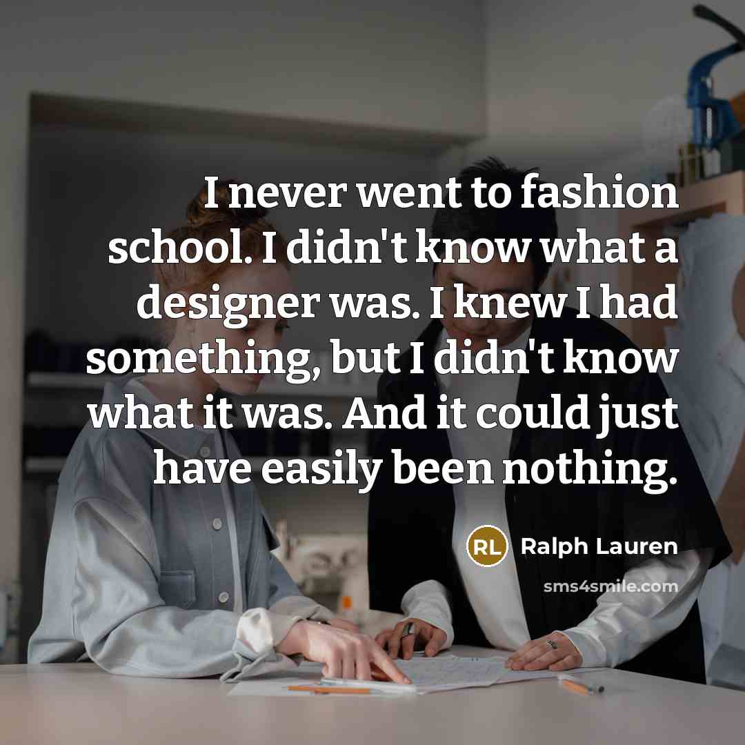 “I never went to fashion school. I didn't know what…” quote by Ralph Lauren