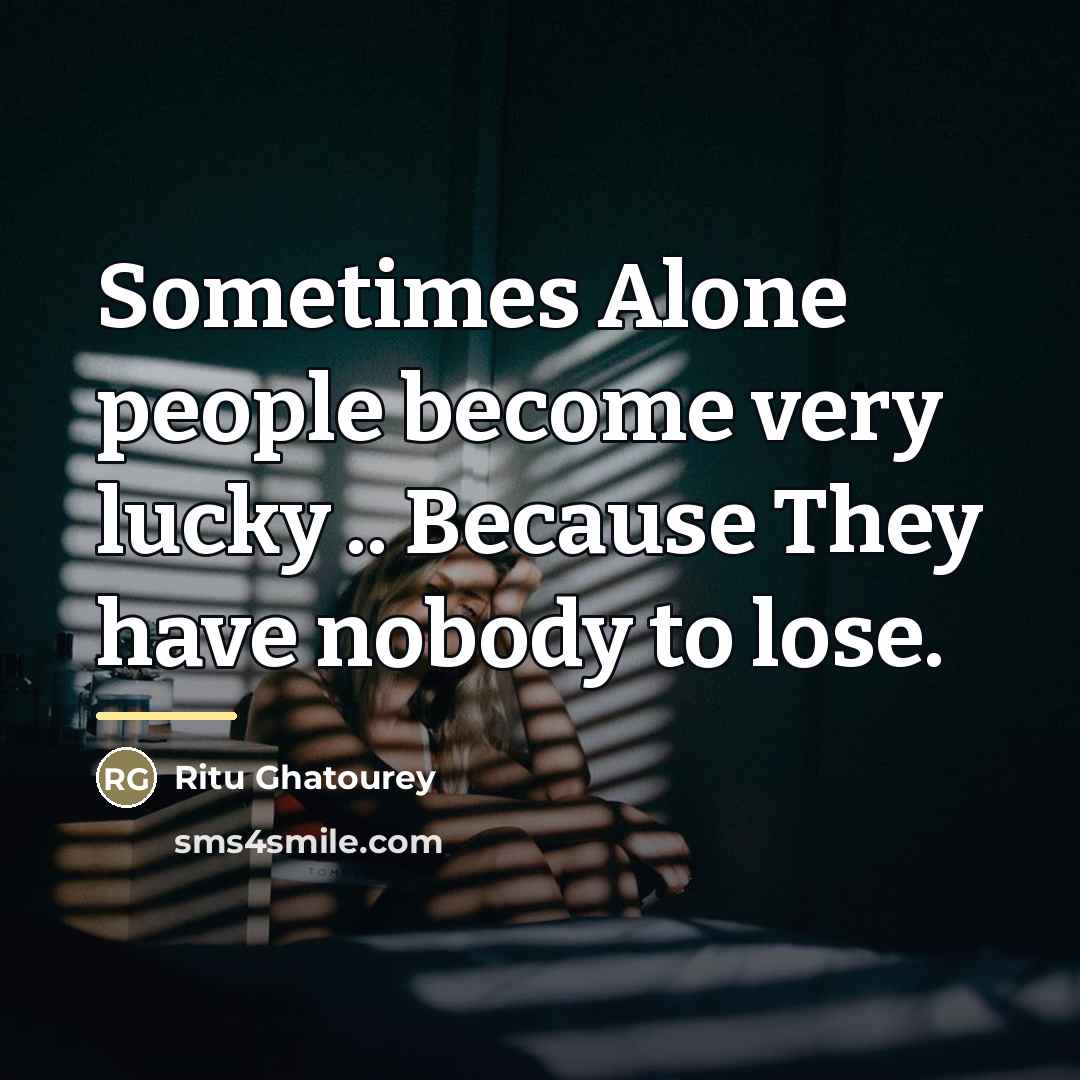 “Sometimes Alone people become very lucky .. Because They have…” quote by Ritu Ghatourey