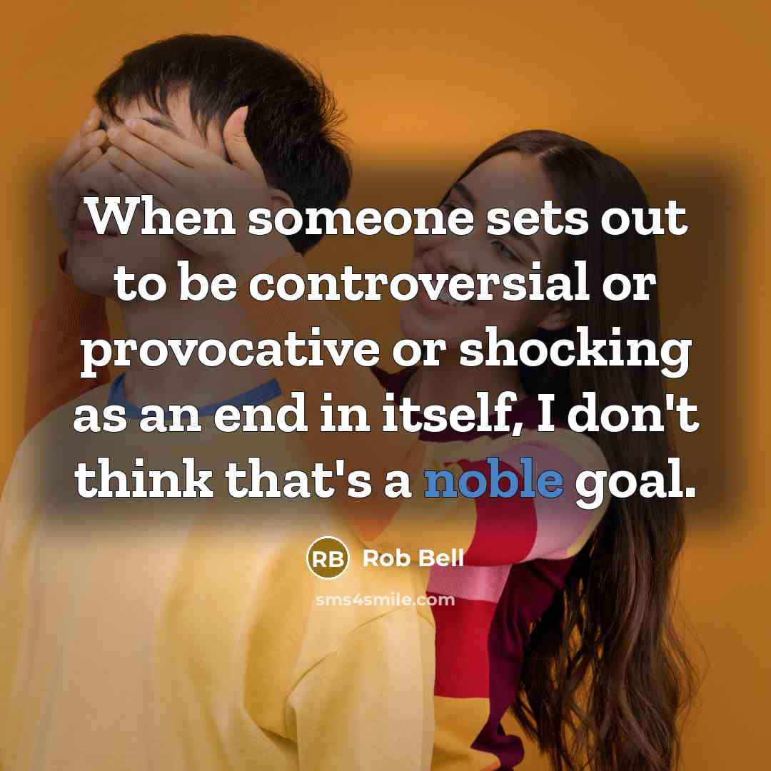 “When someone sets out to be controversial or provocative or…” quote by Rob Bell