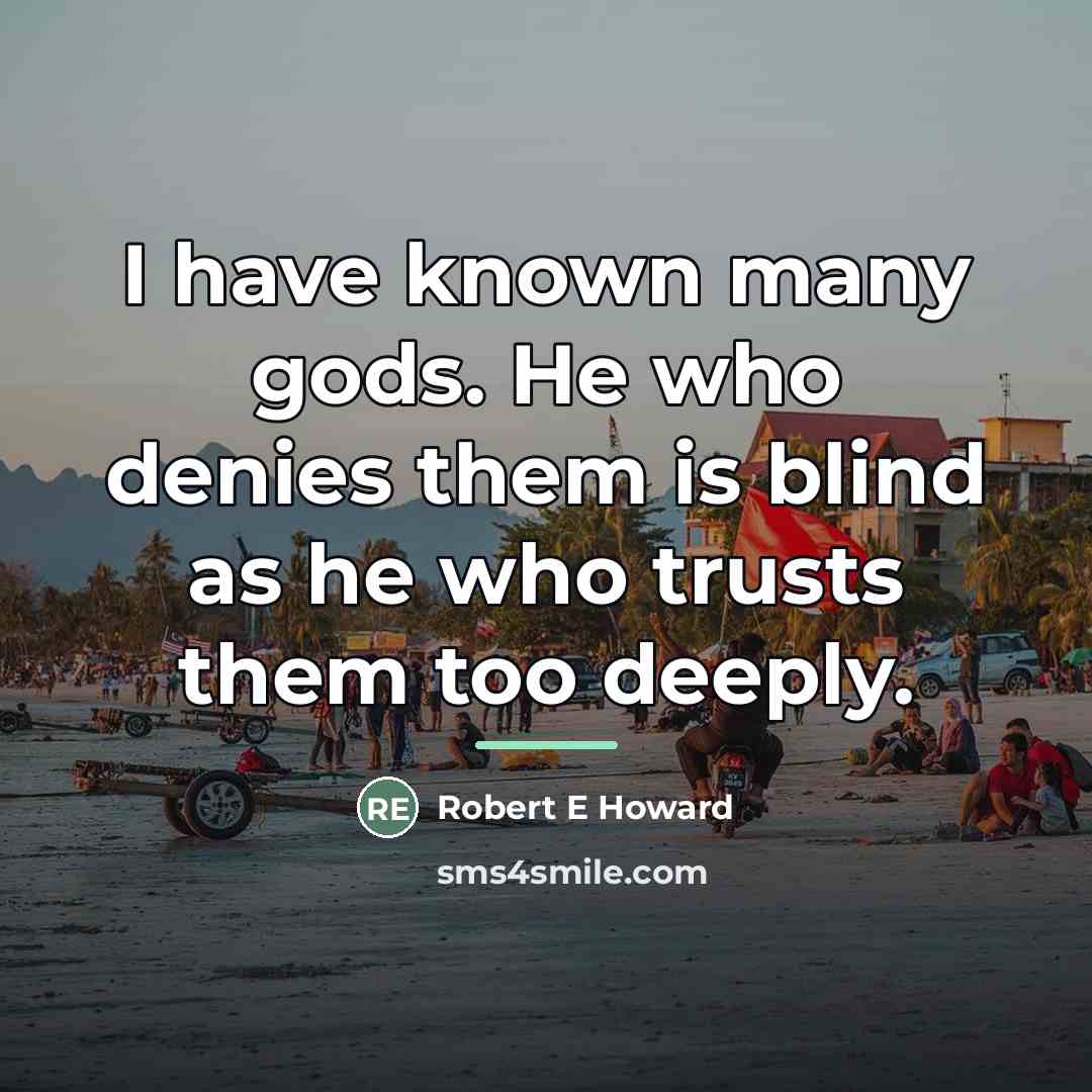 “I have known many gods. He who denies them is…” quote by Robert E Howard
