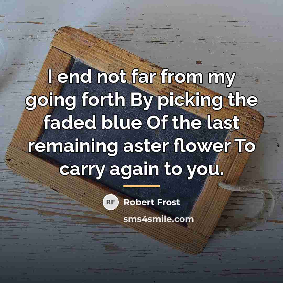 “I end not far from my going forth By picking…” quote by Robert Frost