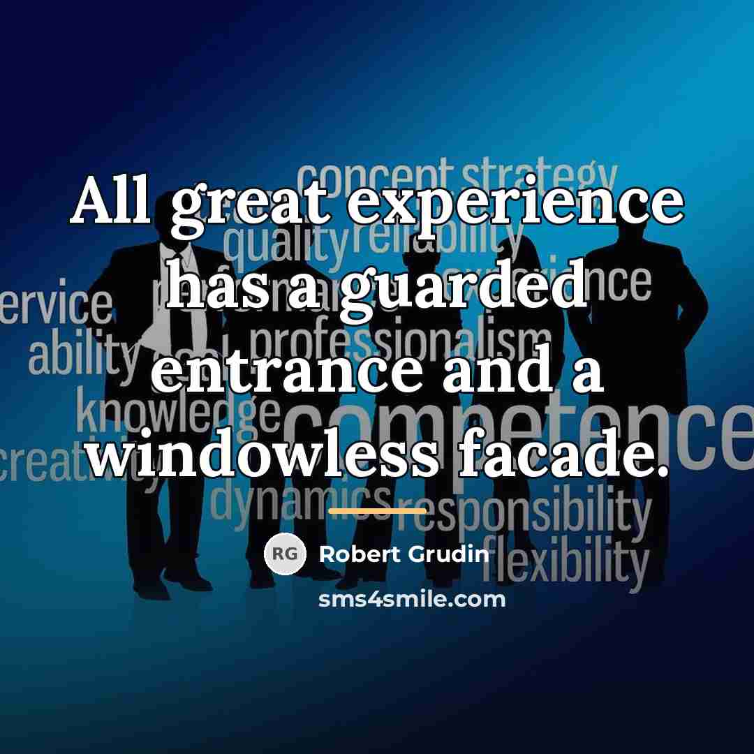 “All great experience has a guarded entrance and a windowless…” quote by Robert Grudin