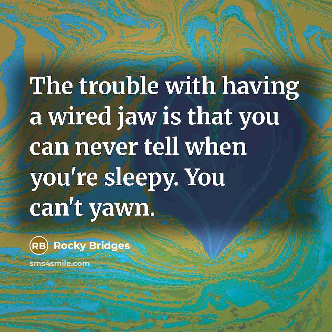 “The trouble with having a wired jaw is that you…” quote by Rocky Bridges