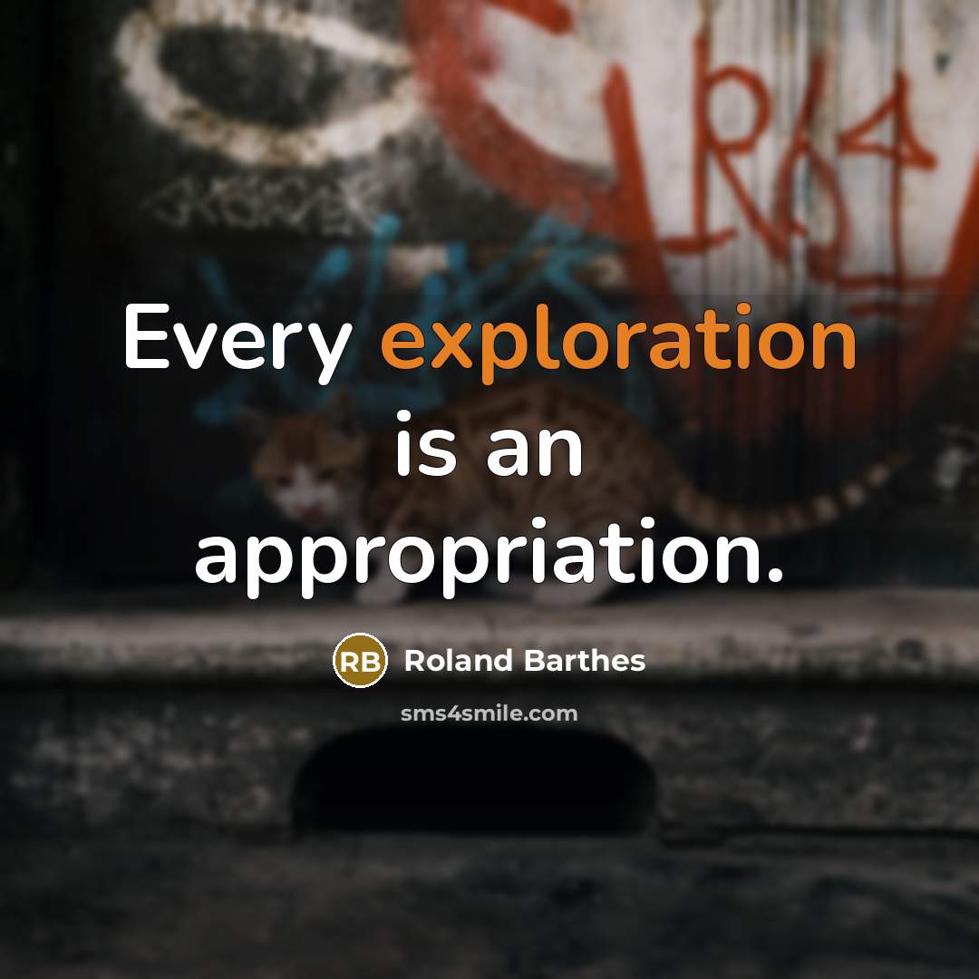 “Every exploration is an appropriation.” quote by Roland Barthes