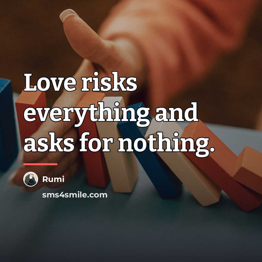 “Love risks everything and asks for nothing.…” quote by Rumi