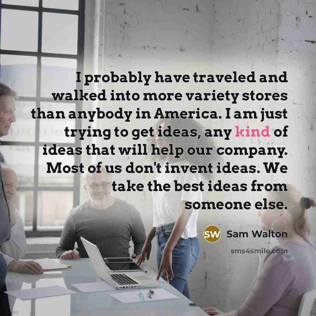 “I probably have traveled and walked into more variety stores…” quote by Sam Walton
