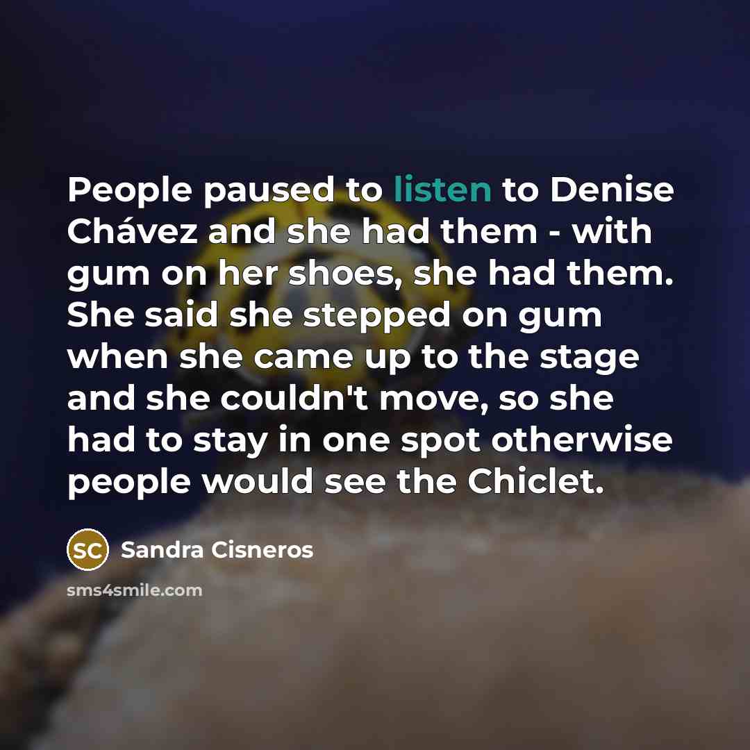 “People paused to listen to Denise Chávez and she had…” quote by Sandra Cisneros