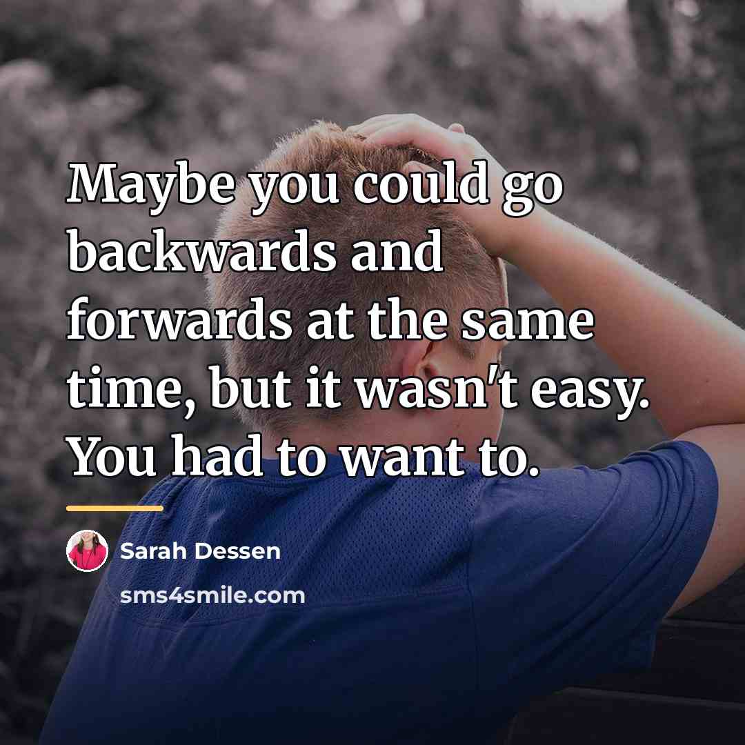 “Maybe you could go backwards and forwards at the same…” quote by Sarah Dessen