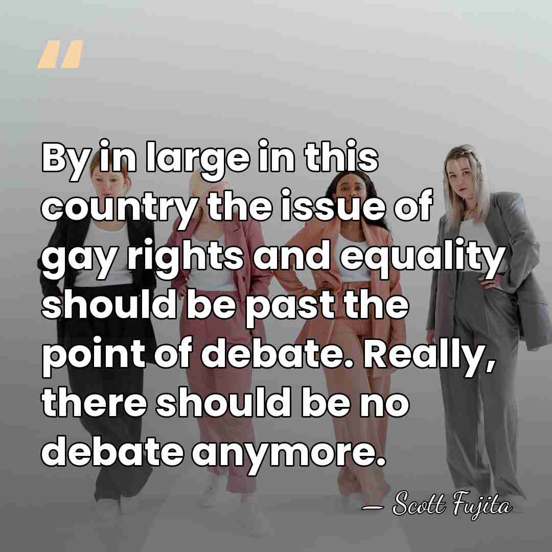 By in large in this country the issue of gay rights and&hellip; - Scott Fujita
