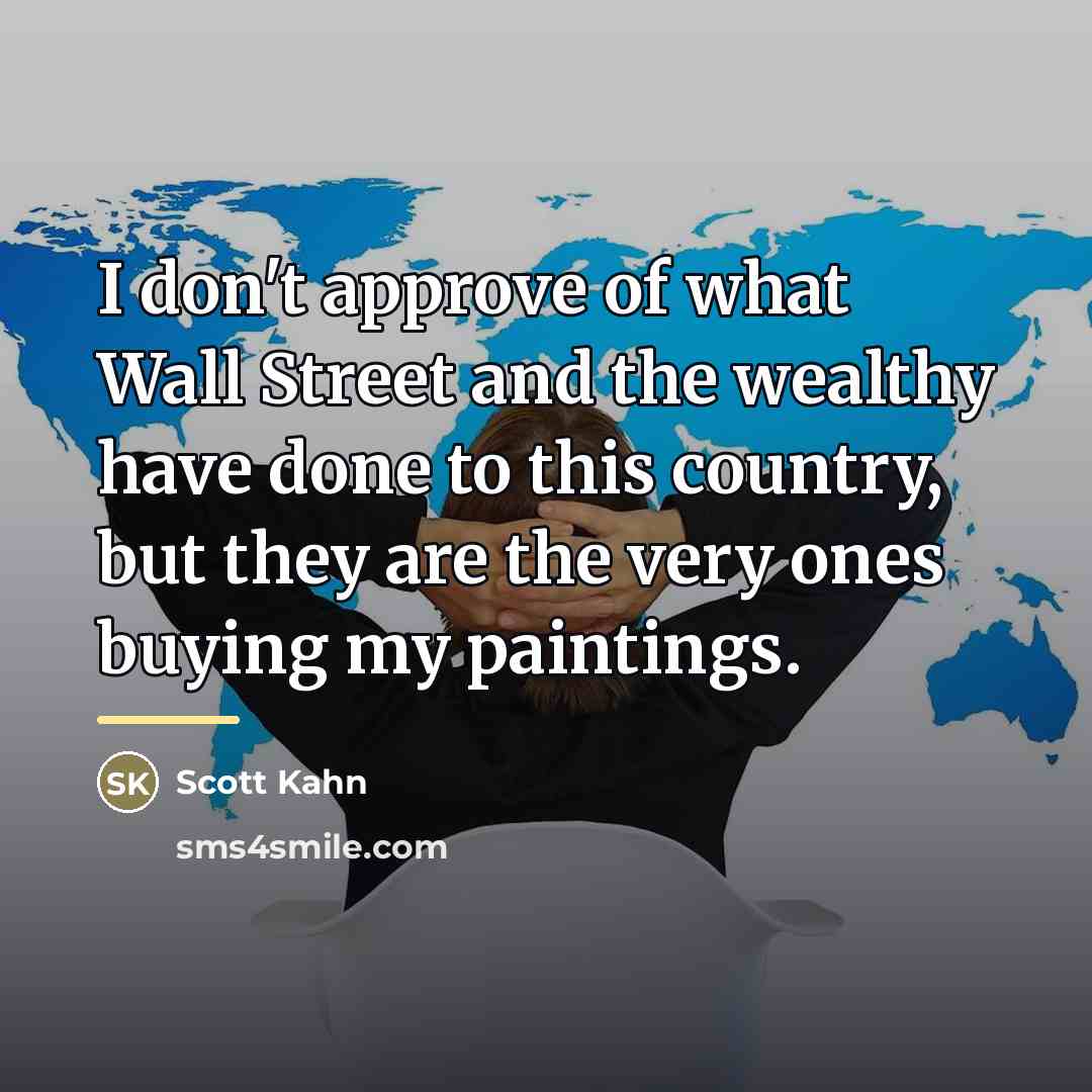 “I don't approve of what Wall Street and the wealthy…” quote by Scott Kahn