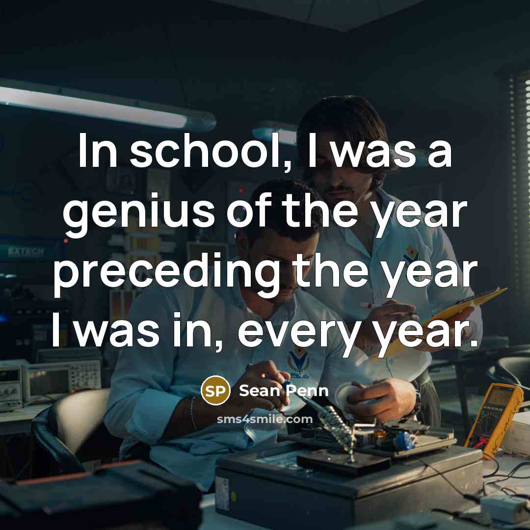 “In school, I was a genius of the year preceding…” quote by Sean Penn