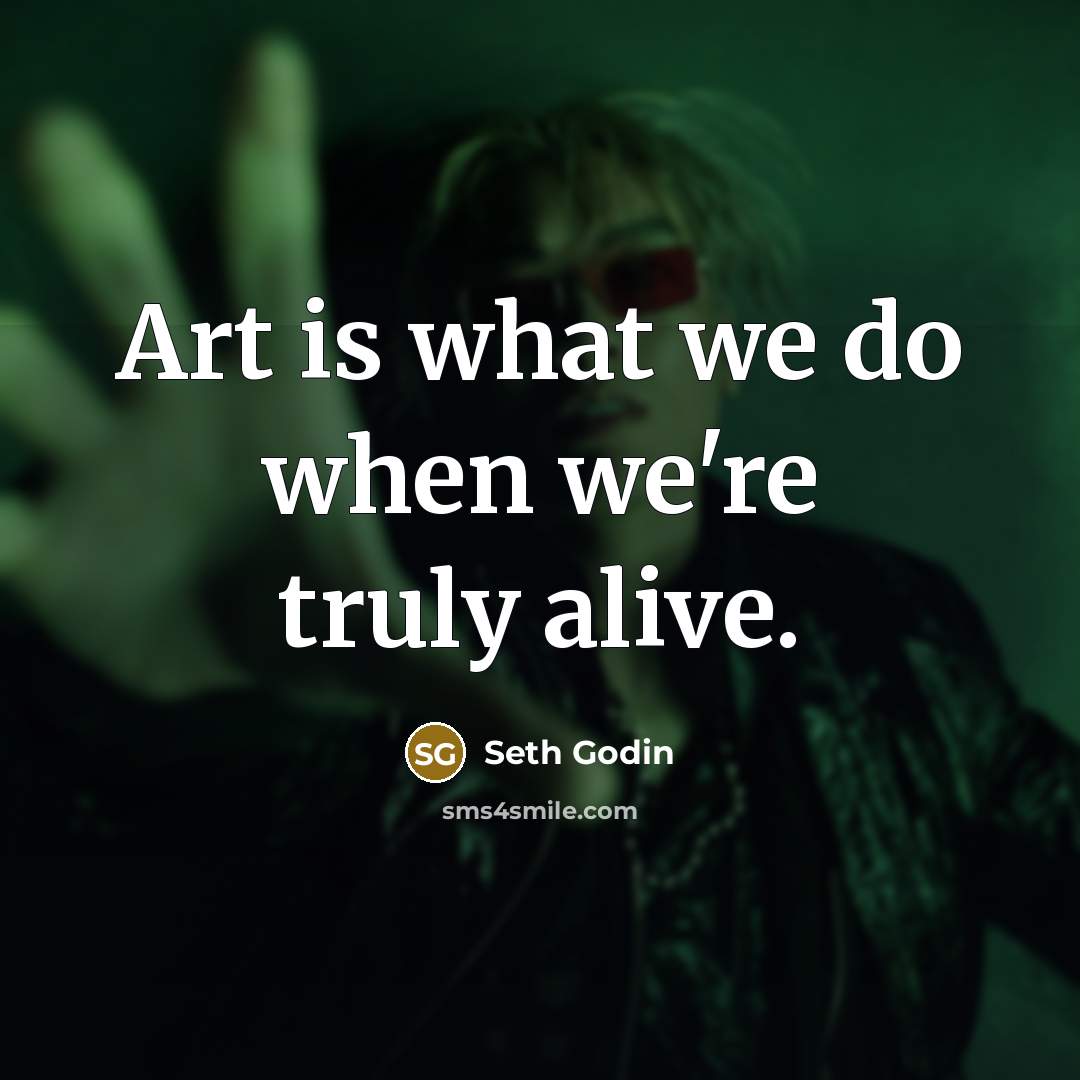 “Art is what we do when we're truly alive.…” quote by Seth Godin