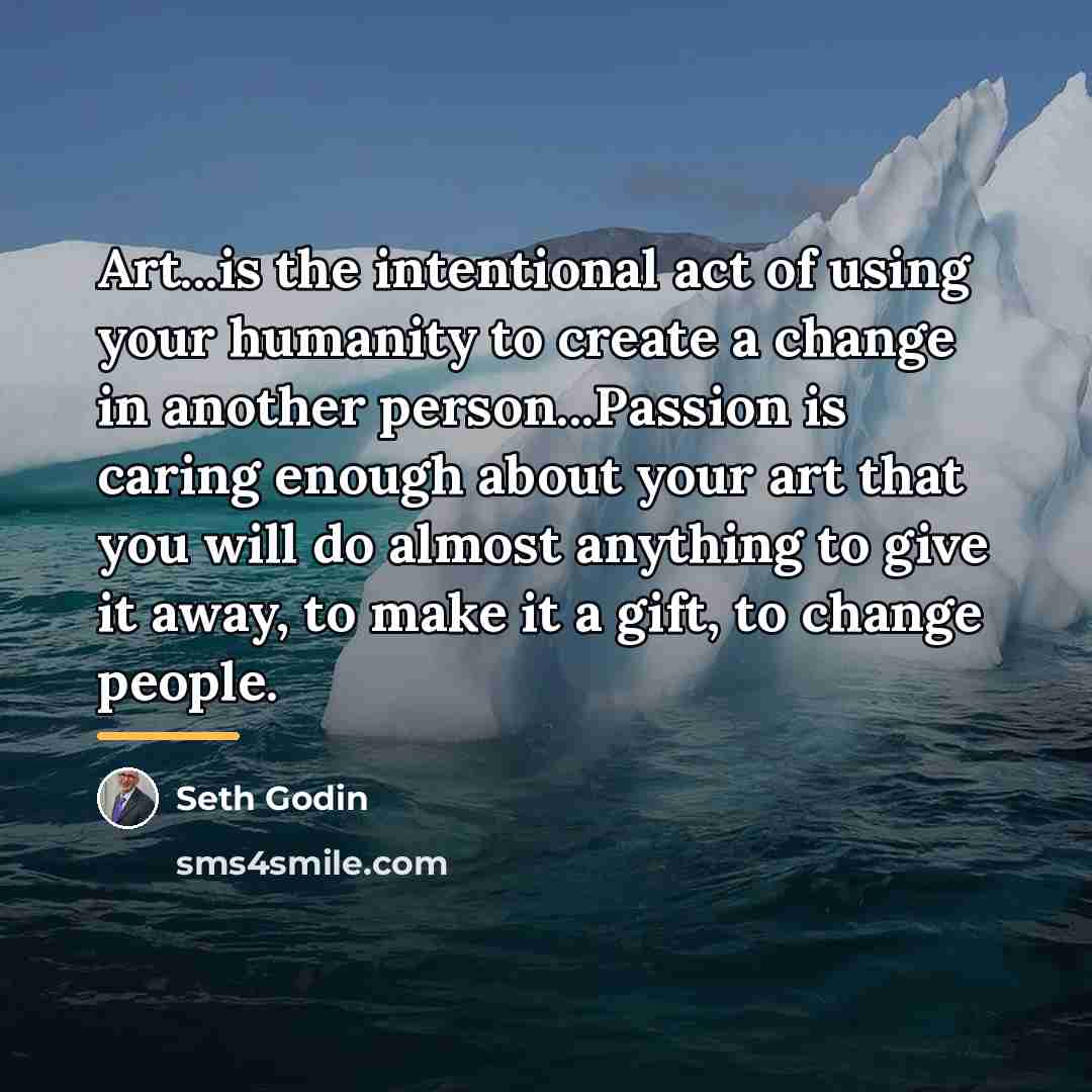 “Art...is the intentional act of using your humanity to create…” quote by Seth Godin