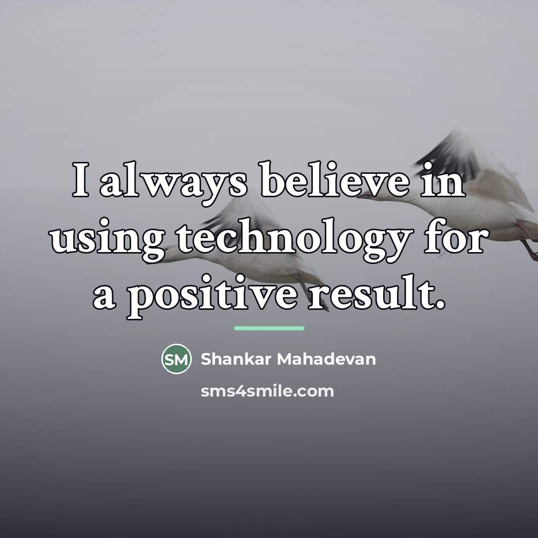 “I always believe in using technology for a positive result.…” quote by Shankar Mahadevan