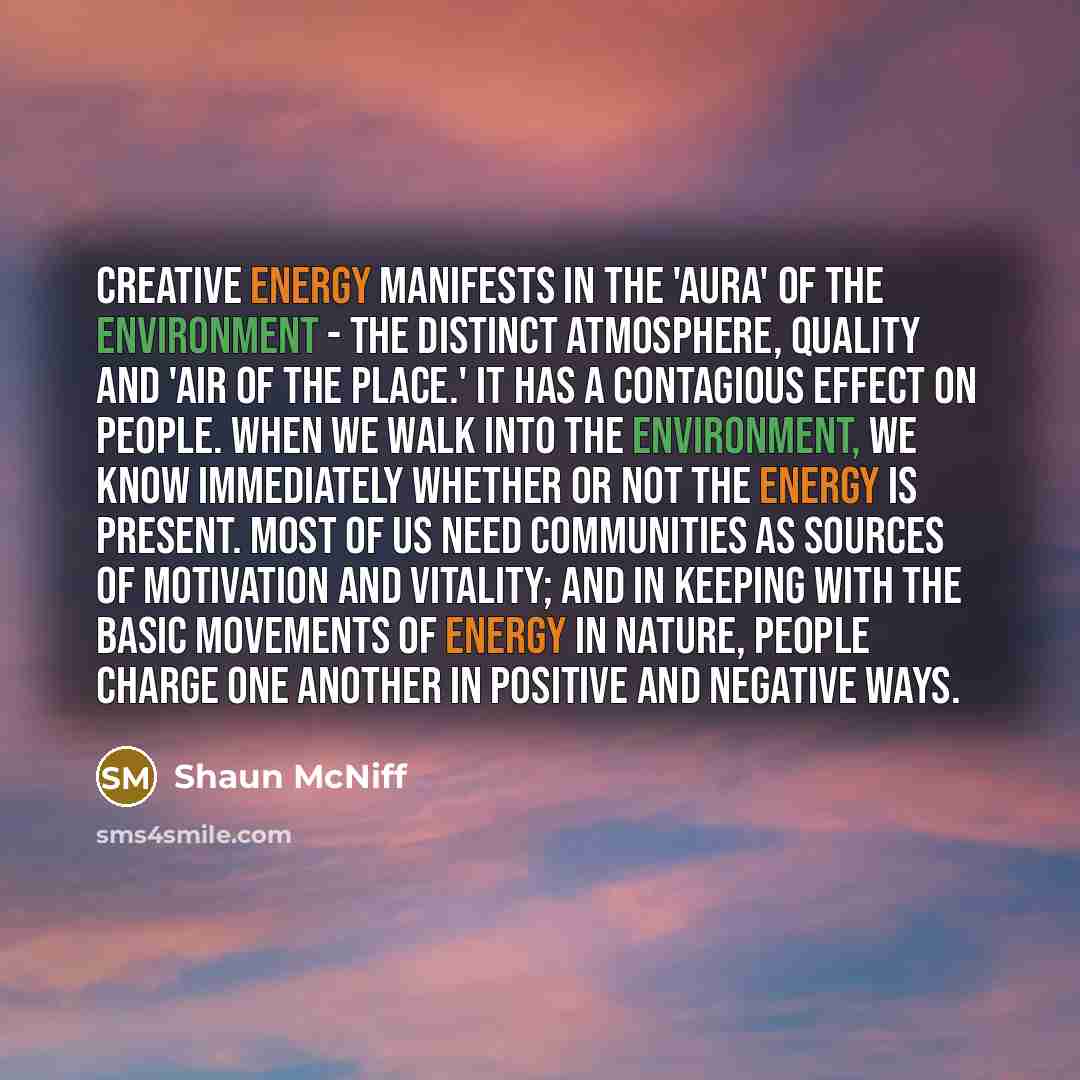 “Creative energy manifests in the 'aura' of the environment -…” quote by Shaun McNiff