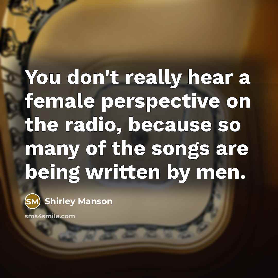 “You don't really hear a female perspective on the radio,…” quote by Shirley Manson