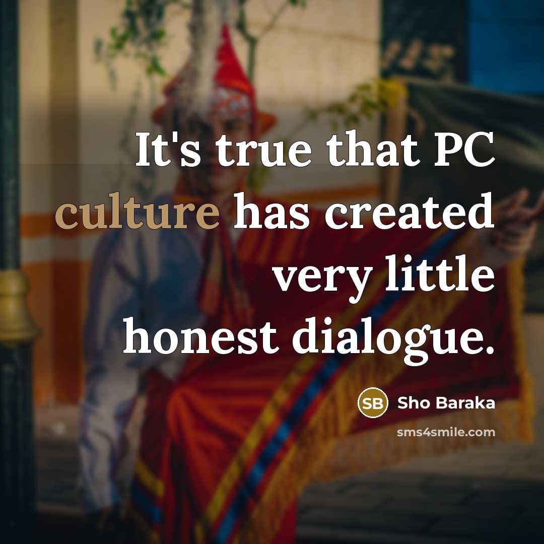 “It's true that PC culture has created very little honest…” quote by Sho Baraka