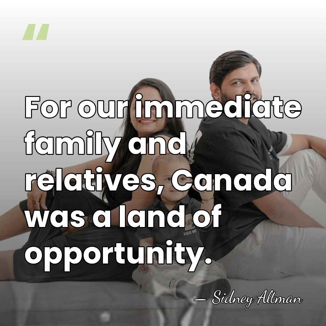 For our immediate family and relatives, Canada was a land of opportunity. - Sidney Altman