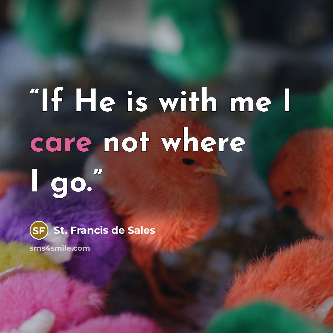 “If He is with me I care not where I go.” quote by St. Francis de Sales