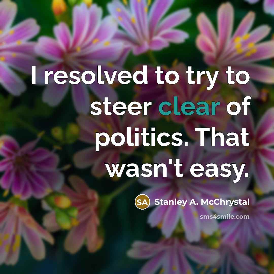 “I resolved to try to steer clear of politics. That…” quote by Stanley A. McChrystal