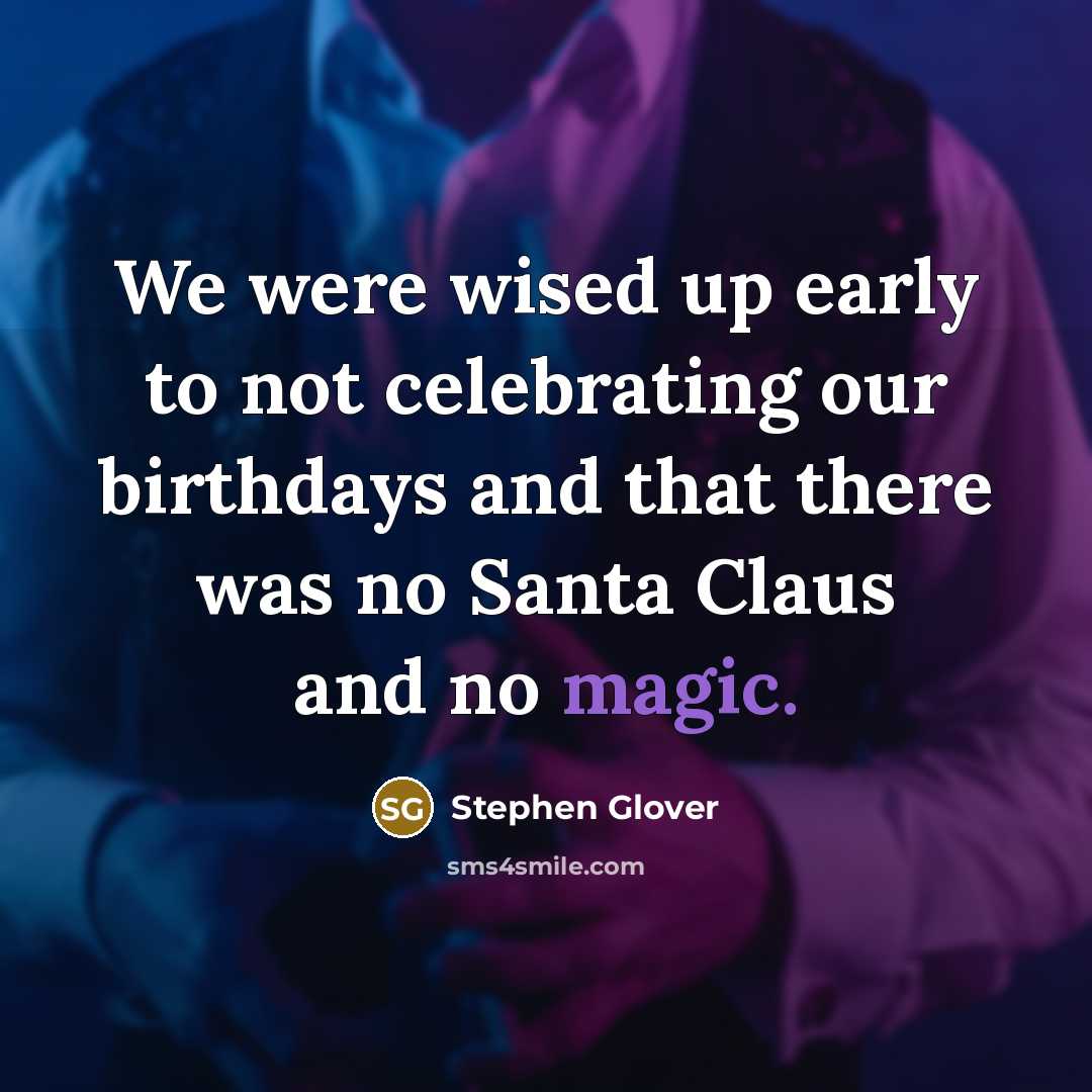 “We were wised up early to not celebrating our birthdays…” quote by Stephen Glover