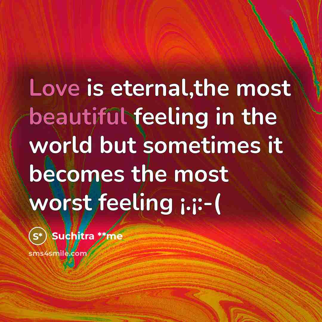 “Love is eternal,the most beautiful feeling in the world but sometimes it becomes the most worst feeling ¡.¡:-(” quote by Suchitra **me