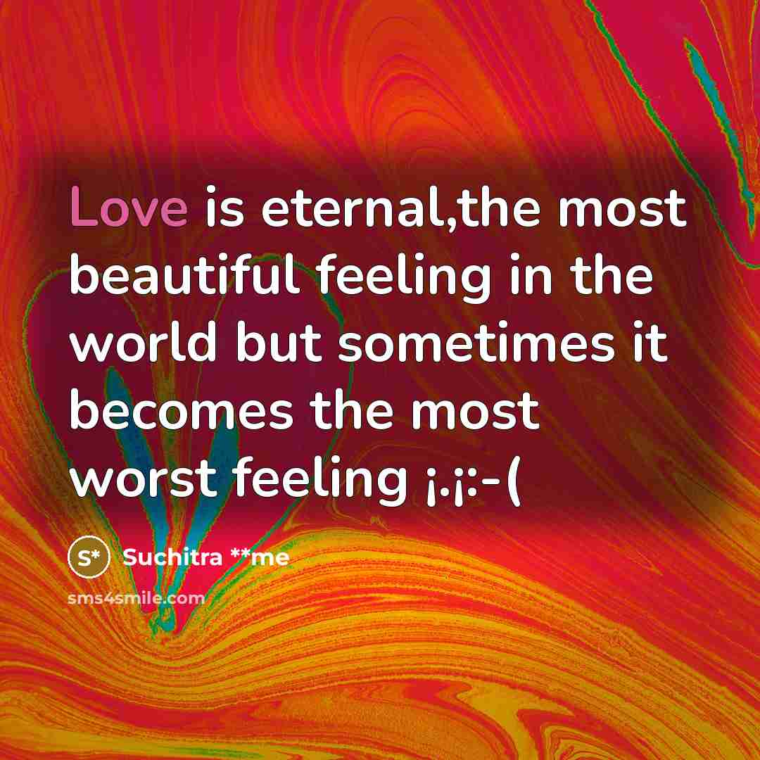 “Love is eternal,the most beautiful feeling in the world but sometimes it becomes the most worst feeling ¡.¡:-(” quote by Suchitra **me