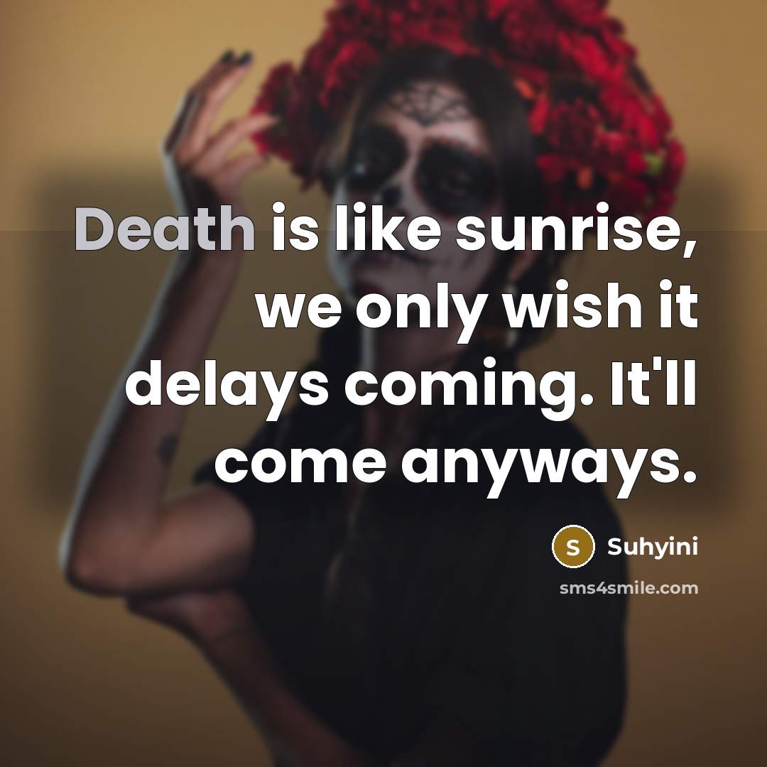 “Death is like sunrise, we only wish it delays coming.…” quote by Suhyini