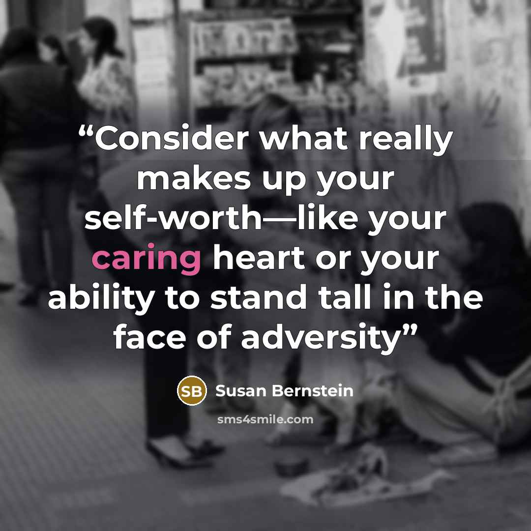 “Consider what really makes up your self-worth—like your caring heart or your ability to stand tall in the face of adversity” quote by Susan Bernstein