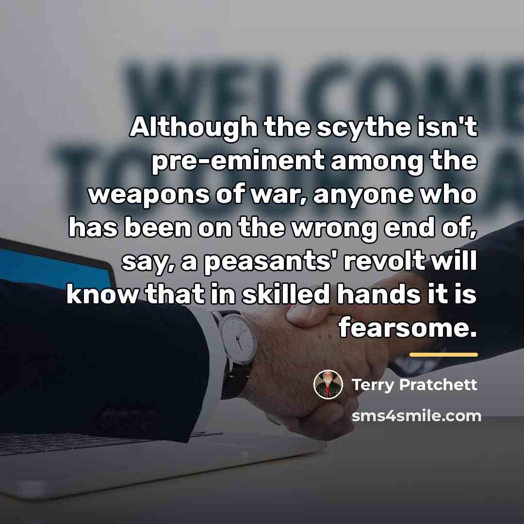 “Although the scythe isn't pre-eminent among the weapons of war,…” quote by Terry Pratchett