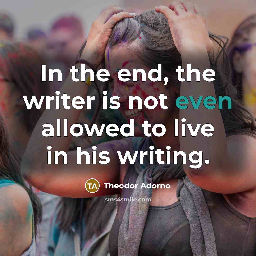 “In the end, the writer is not even allowed to…” quote by Theodor Adorno