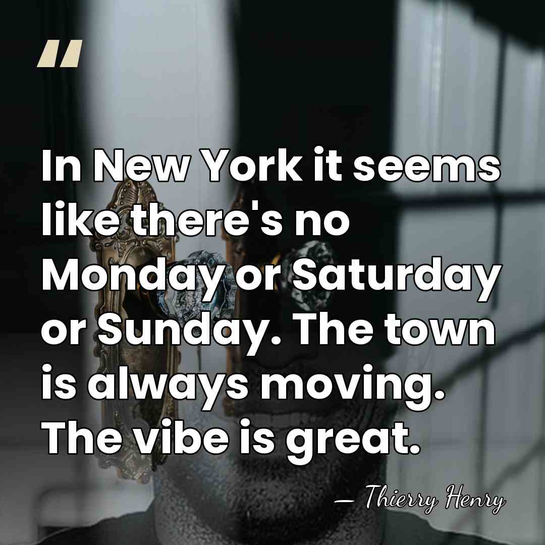 In New York it seems like there's no Monday or Saturday or&hellip; - Thierry Henry