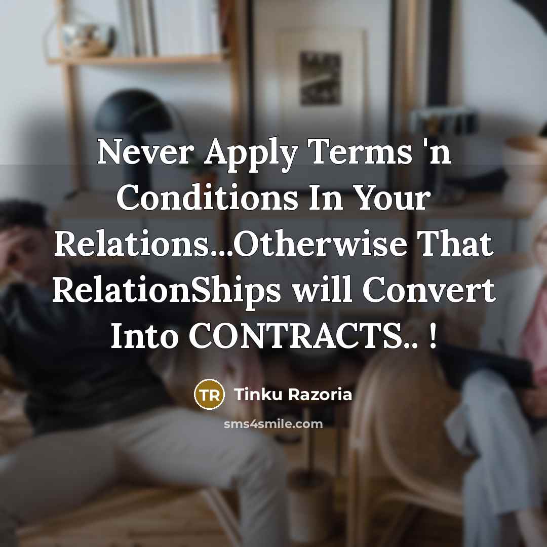 “Never Apply Terms 'n Conditions In Your Relations...Otherwise That RelationShips…” quote by Tinku Razoria