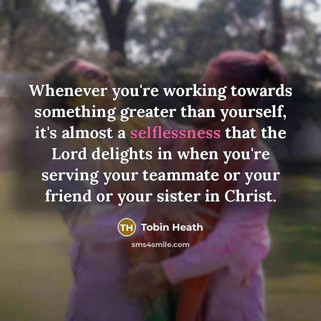 “Whenever you're working towards something greater than yourself, it's almost…” quote by Tobin Heath