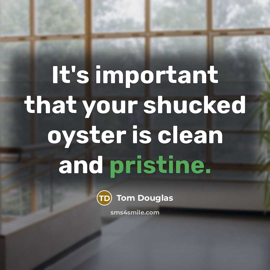 “It's important that your shucked oyster is clean and pristine.…” quote by Tom Douglas