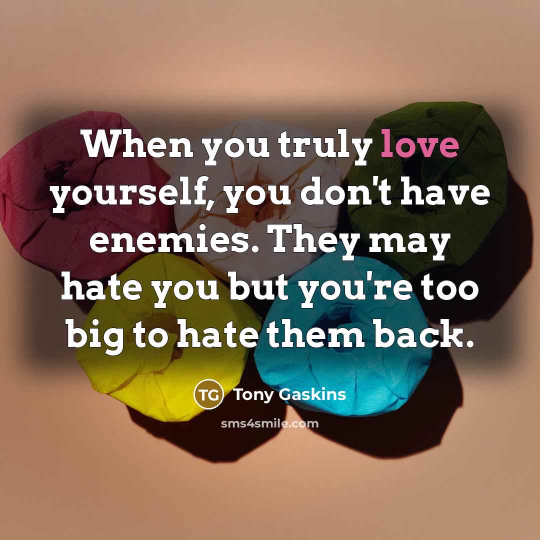 “When you truly love yourself, you don't have enemies. They…” quote by Tony Gaskins