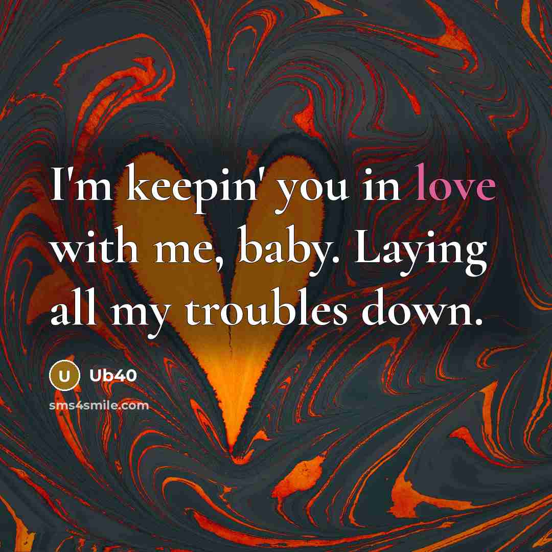 “I'm keepin' you in love with me, baby. Laying all my troubles down.” quote by Ub40