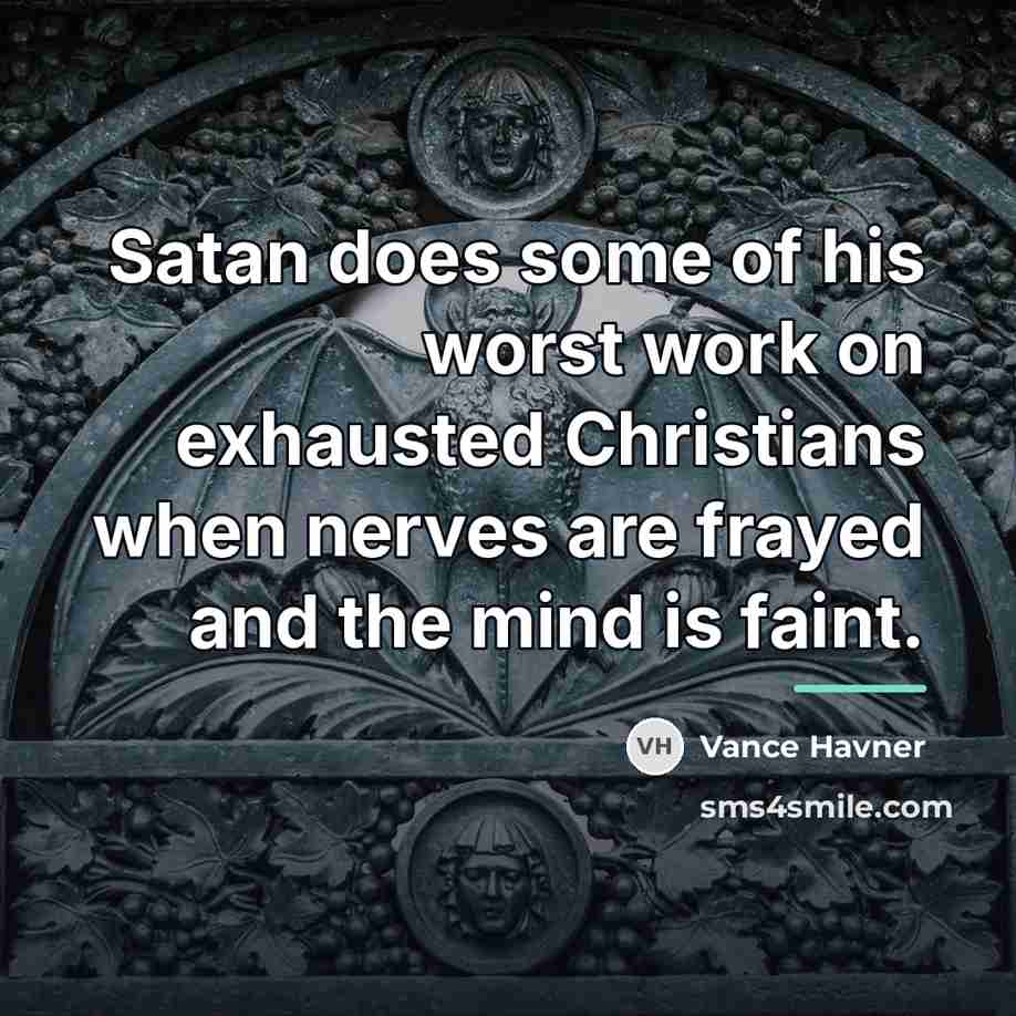 “Satan does some of his worst work on exhausted Christians…” quote by Vance Havner
