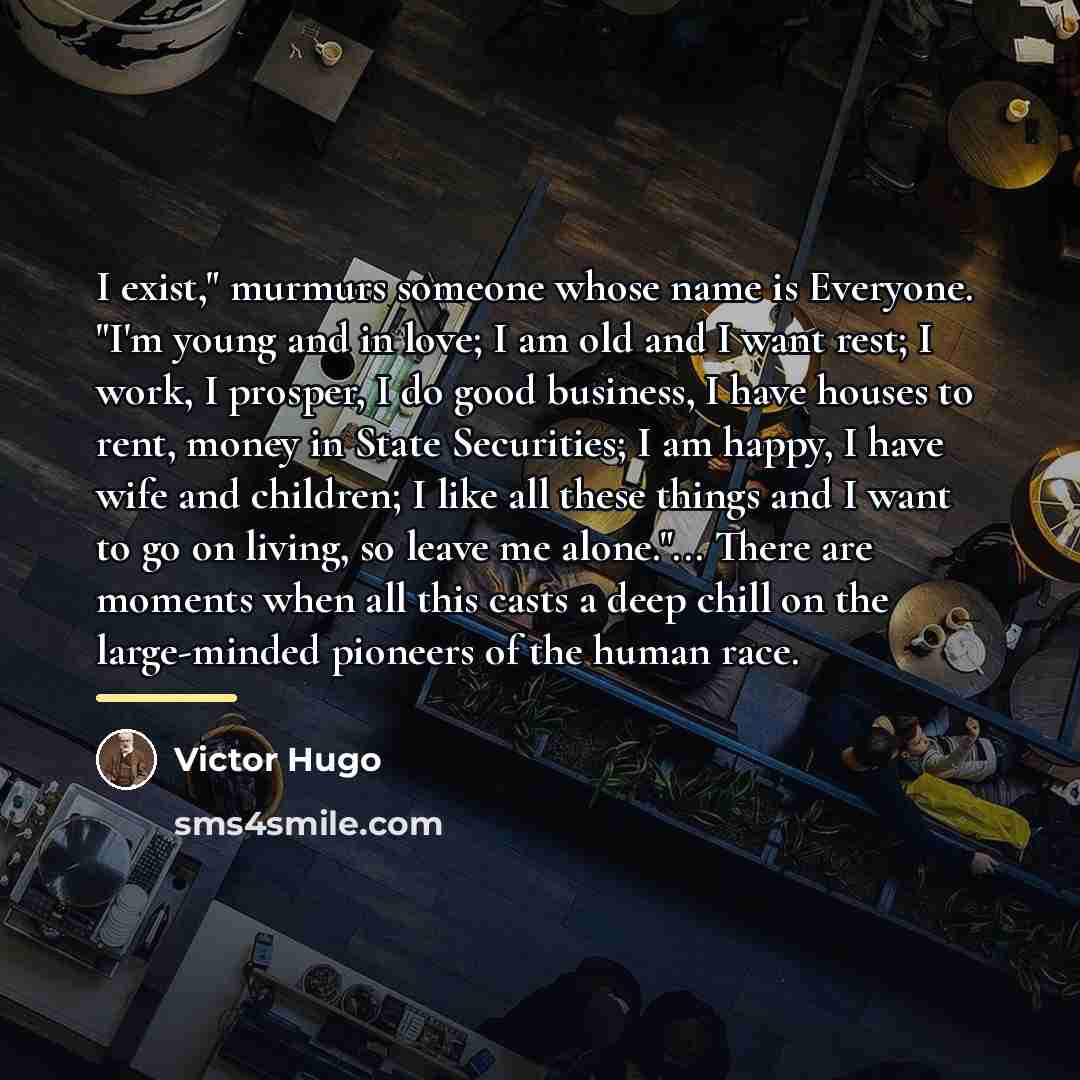 “I exist," murmurs someone whose name is Everyone. "I'm young…” quote by Victor Hugo