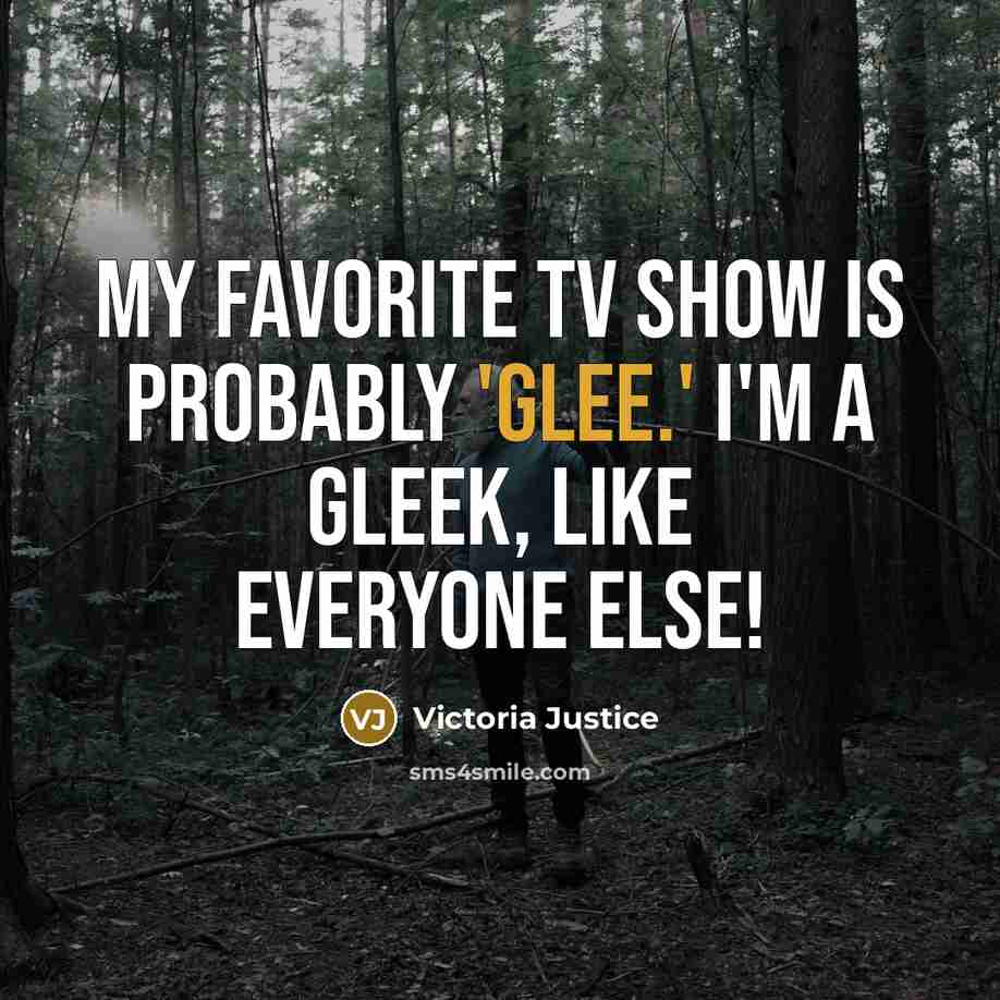 “My favorite TV show is probably 'Glee.' I'm a Gleek,…” quote by Victoria Justice