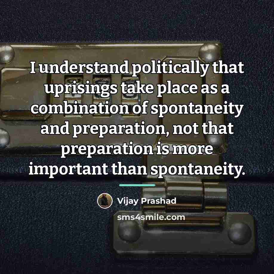 “I understand politically that uprisings take place as a combination…” quote by Vijay Prashad