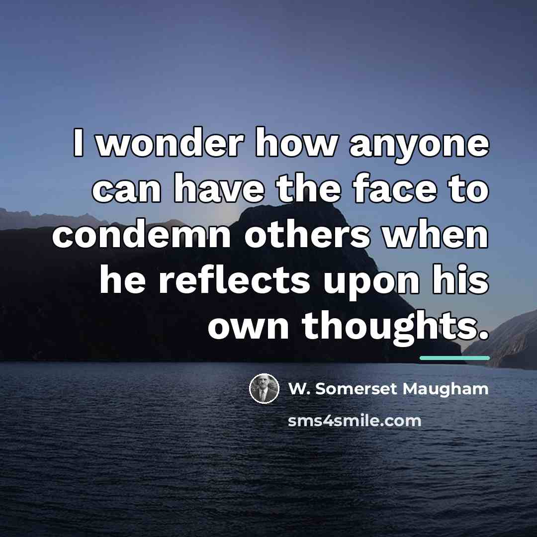 “I wonder how anyone can have the face to condemn…” quote by W. Somerset Maugham