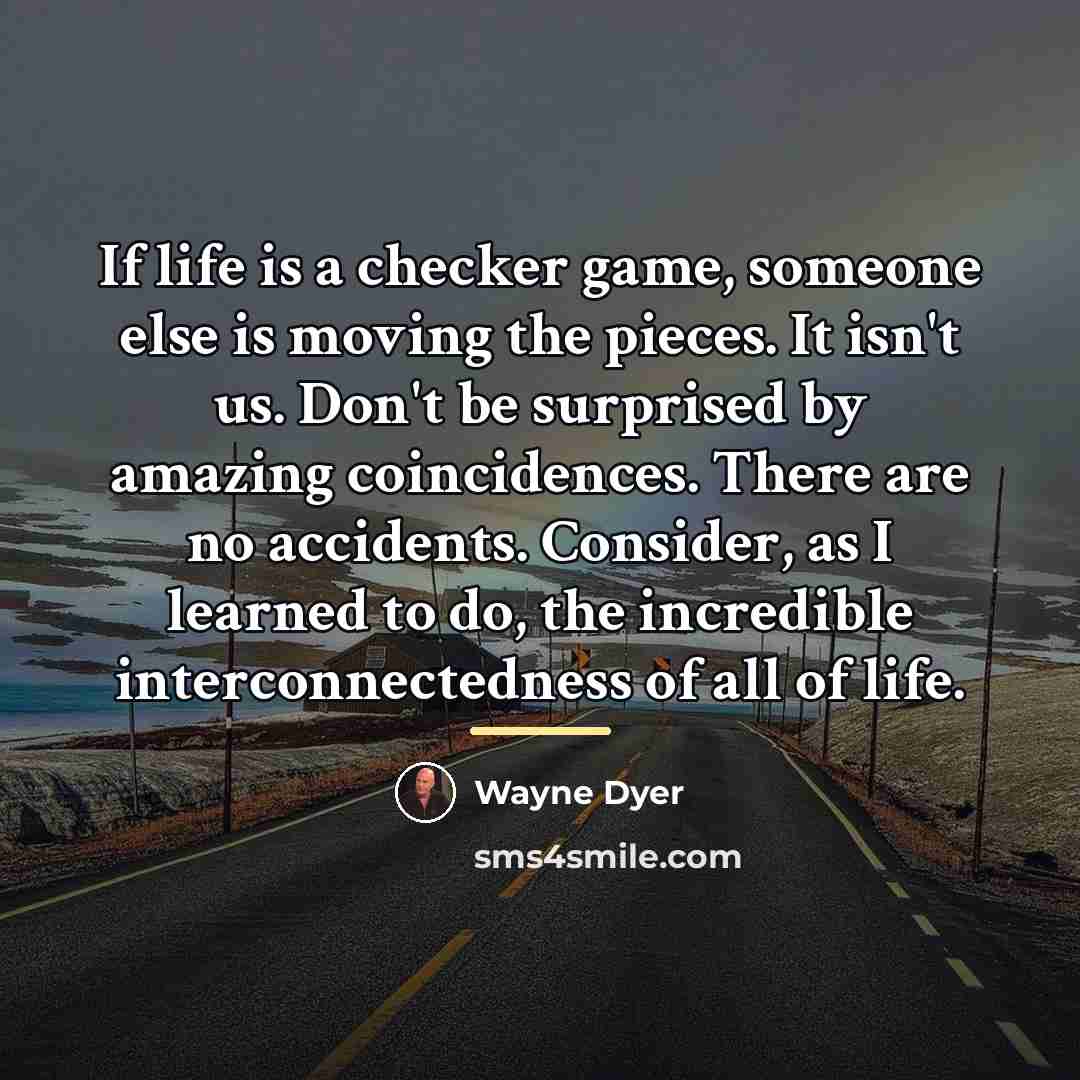 “If life is a checker game, someone else is moving…” quote by Wayne Dyer