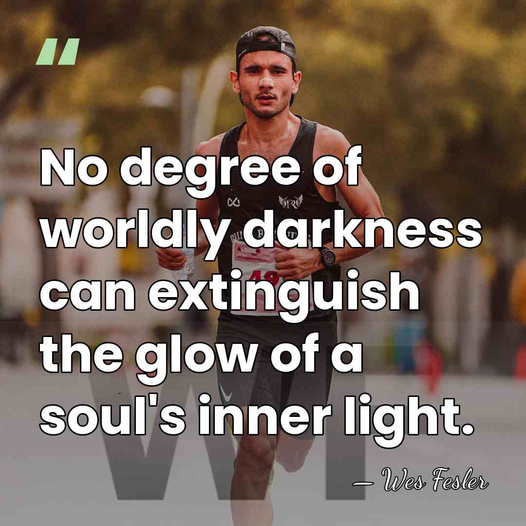 No degree of worldly darkness can extinguish the glow of a soul's&hellip; - Wes Fesler