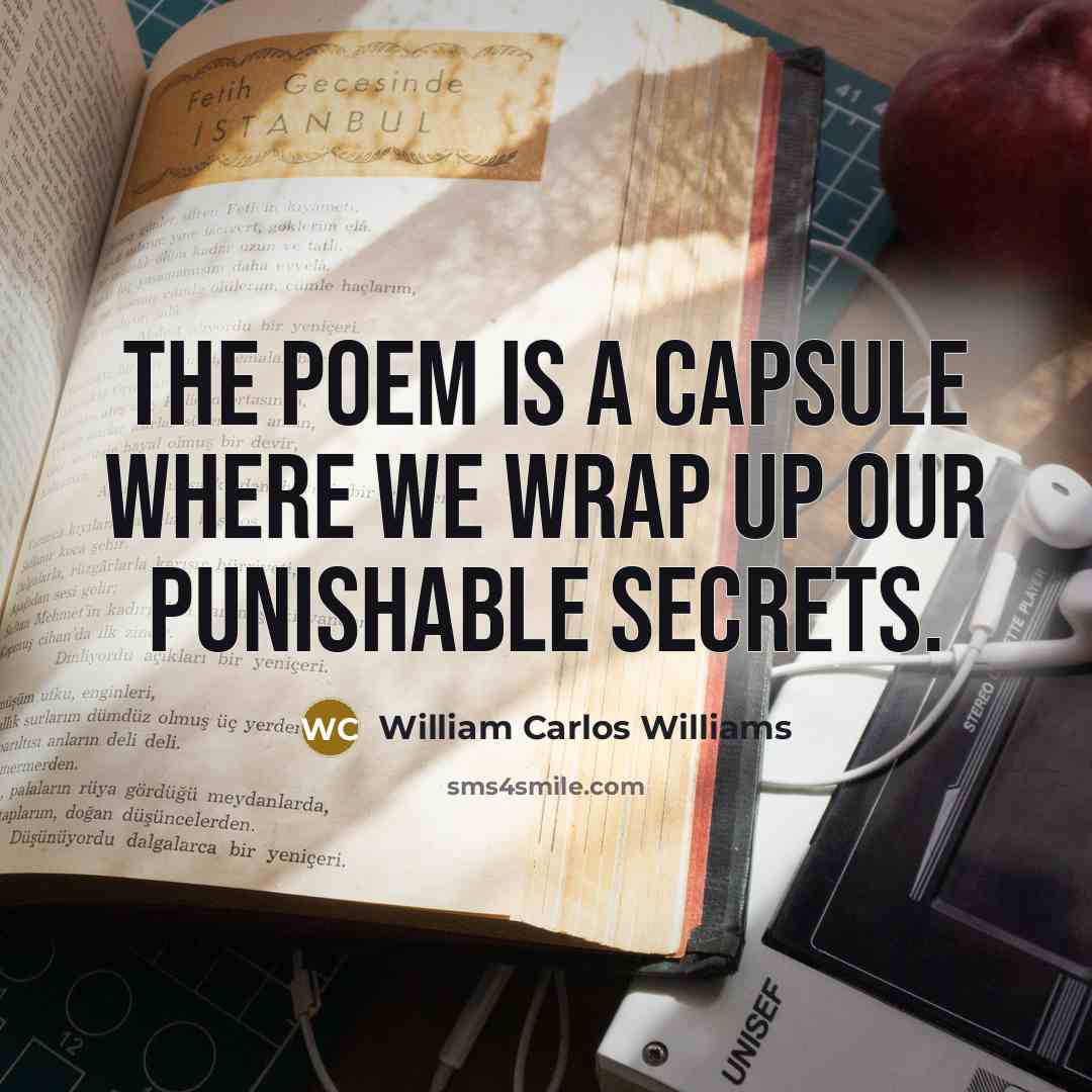 “The poem is a capsule where we wrap up our…” quote by William Carlos Williams