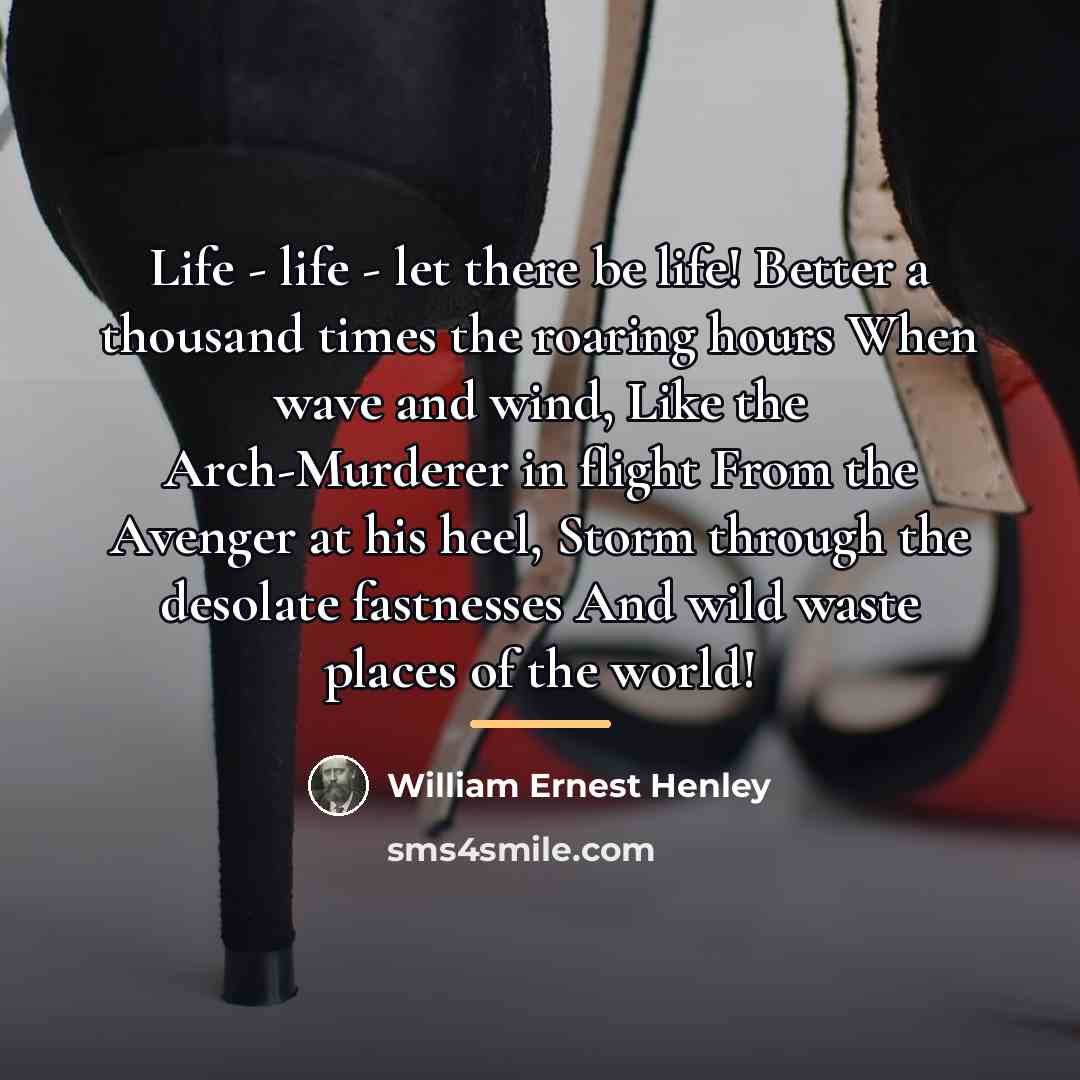 “Life - life - let there be life! Better a…” quote by William Ernest Henley
