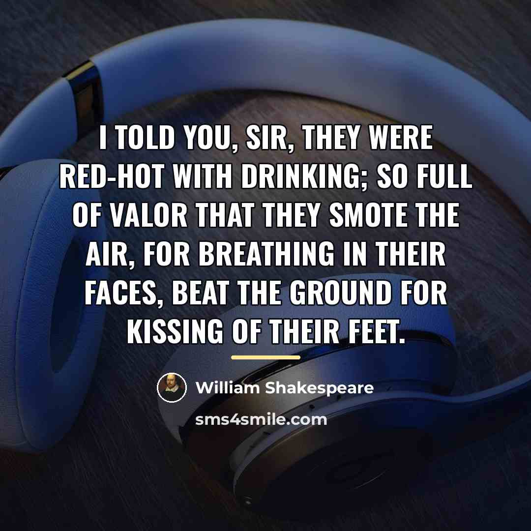 “I told you, sir, they were red-hot with drinking; so…” quote by William Shakespeare