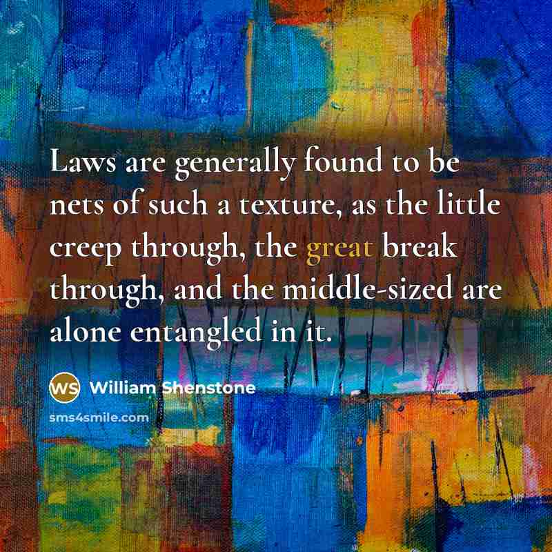 “Laws are generally found to be nets of such a…” quote by William Shenstone