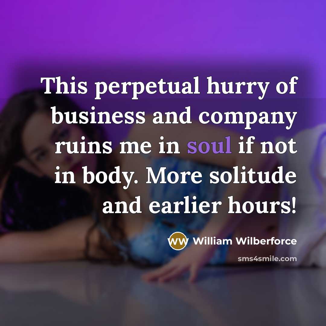 “This perpetual hurry of business and company ruins me in…” quote by William Wilberforce